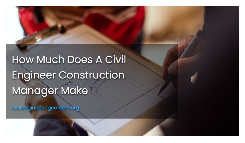 How Much Does A Civil Engineer Construction Manager Make