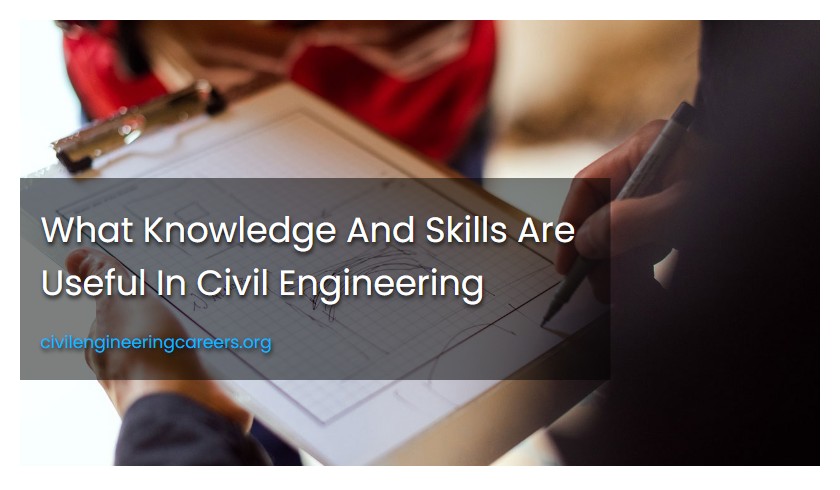 What Knowledge And Skills Are Useful In Civil Engineering